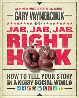  Jab, Jab, Jab, Right Hook: How to Tell Your Story in a Noisy Social World, Ein Meisterwerk des digitalen Storytellings